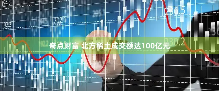 奇点财富 北方稀土成交额达100亿元